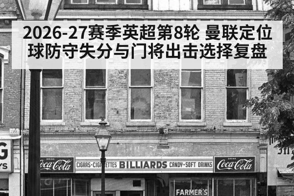 2026-27赛季英超第8轮 曼联定位球防守失分与门将出击选择复盘